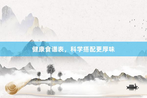 健康食谱表,科学搭配更厚味